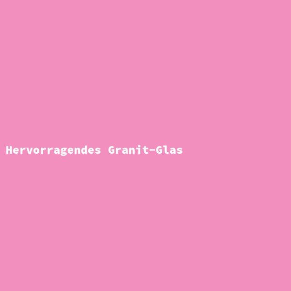 Hervorragendes Granit-Glas
